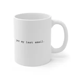 Per My Last Email Mug - Funny Work Coworker Boss Humor
