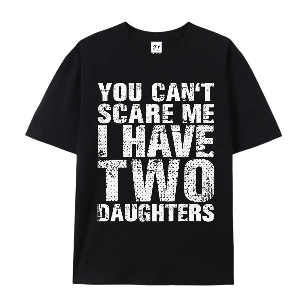 100% Cotton You Can't Scare Me l Have Two Daughters Girl Dad Father Day T-Shirt