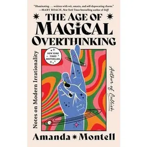 The Age of Magical Overthinking: Notes on Modern Irrationality by Montell, Amanda