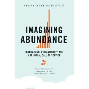 Imagining Abundance: Fundraising, Philanthropy, and a Spiritual Call to Service -- Kerry Alys Robinson, Paperback