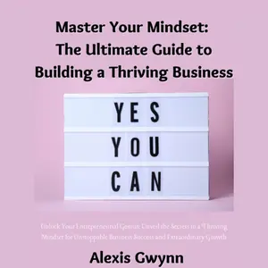Master Your Mindset: The Ultimate Guide to Building a Thriving Business