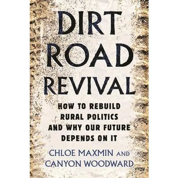 Dirt Road Revival: How to Rebuild Rural Politics and Why Our Future Depends on It -- Chloe Maxmin, Paperback