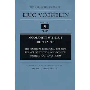 USED-Modernity Without Restraint (Cw5): Political Religions; The New Science of Politics; And Science, Politics and Gnosticism Volume 5 by Voegelin, Eric (Hardcover)