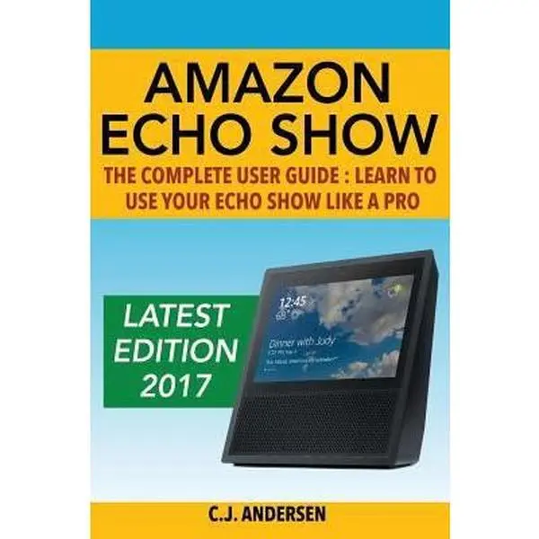 USED Book - Amazon Echo Show - The Complete User Guide: Learn to Use Your Echo Show Like A Pro (Alexa & Echo Show Setup and Tips) by CJ Andersen (Paperback) - english