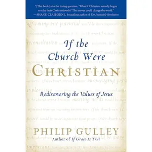 If the Church Were Christian: Rediscovering the Values of Jesus by Philip Gulley [Paperback Book]