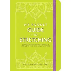 MY POCKET GUIDE TO STRETCHING: ANYTIME STRETCHES FOR FLEXIBILITY, STRENGTH, AND FULL-BODY WELLNESS [Tradepaper]