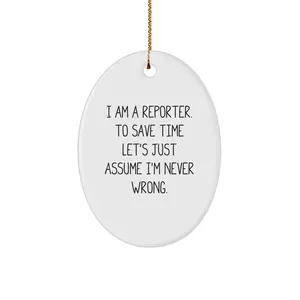 Reporter Gifts from Friends for Christmas Oval Ornament 'I Am A Reporter. To Save Time Let's Just Assume I'm Never Wrong.'