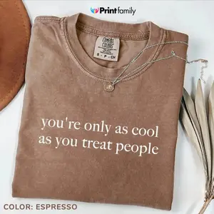 Comfort Colors You're Only As Cool As You Treat People T-Shirt, Positive Affirmation Shirt, Kindness Shirt, Motivational Shirt for Women - Printfamily
