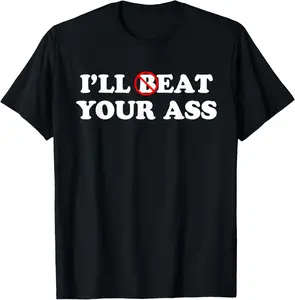 100% Cotton I'll Beat or Eat Your Ass Pun Joke, Funny Sarcastic Sayings T-Shirt