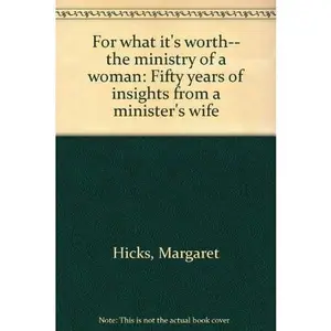 USED-For what it's worth-- the ministry of a woman: Fifty years of insights from a minister's wife by Margaret Hicks (Paperback)