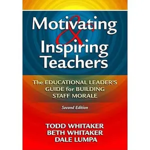 Motivating & Inspiring Teachers: The Educational Leader's Guide for Building Staff Morale -- Todd Whitaker, Paperback