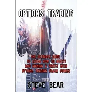 USED-Options Trading: The Ultimate Guide to Learn How to Invest and Making a Profit with Options Trading Crash Course. by Steve Bear (Paperback)