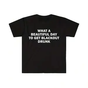 Funny Quote TShirt  What A Beautiful Day To Get Blackout Drunk Graphic Print  Soft Cotton Fabric Casual Fit Breathable Streetwear  Perfect For Parties Weekends Festivals Gifts