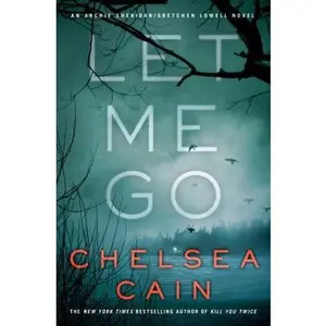 USED-Let Me Go: An Archie Sheridan / Gretchen Lowell Novel by Chelsea Cain (Hardcover)