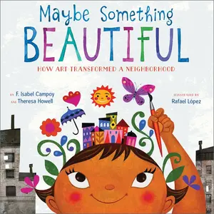 Maybe Something Beautiful: How Art Transformed a Neighborhood by F. Isabel Campoy||Rafael López||Theresa Howell [Hardback Book]