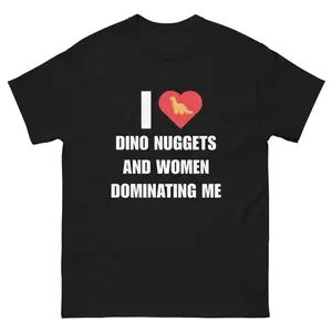 I Love Dino Nuggets And Women Dominating Me TShirt, Funny Sarcastic Meme Graphic Tee, Soft Cotton Fabric, Unisex Fit for Adults, Perfect Gift for Humor Lovers