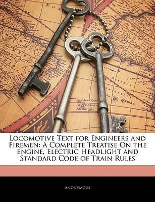 USED Book - Locomotive Text for Engineers and Firemen: A Complete Treatise on the Engine, Electric Headlight and Standard Code of Train Rules by Anonymous (Paperback) - english