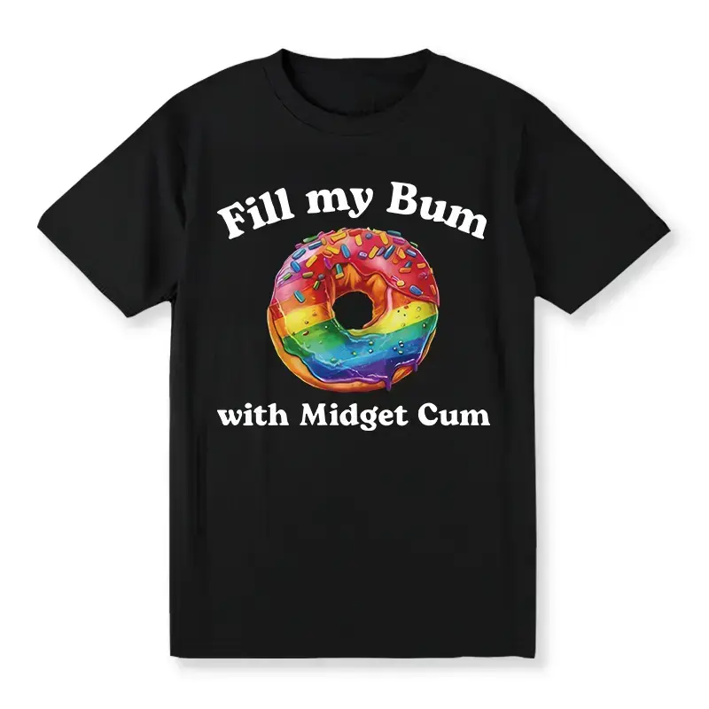 Fill My Bum With Midget C*m Shirt, Funny Donut , Inappropriate Shirt,Adult Humor Hoodie Sarcastic Meme Offensive Tee Casual Classic Golf Gift T-Shirt For Men and Women, minimalist style, for couples, Martin Luther King J