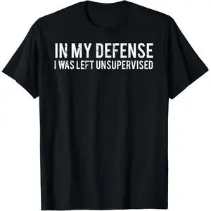 In my defense I was left unsupervised Cool Funny T-Shirt comfort shirt