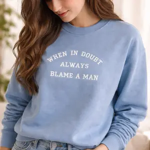 When in Doubt Always blame a man embroidered sweatshirts, Funny embroidered crewneck, gift for her custom Sweatshirt
