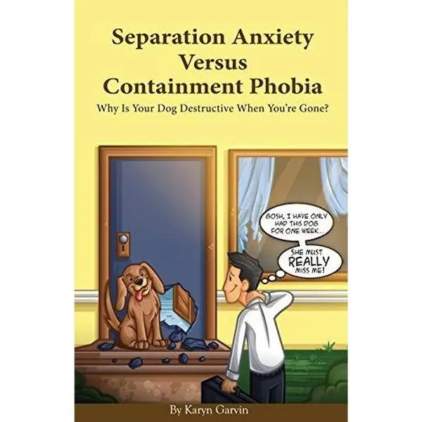 USED-Separation Anxiety Versus Containment Phobia: Why Is Your Dog Destructive When You're Gone? by Garvin, Karyn (Paperback)