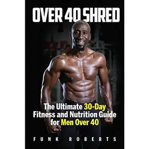 USED-Over 40 Shred - The Ultimate 30 Day Fitness and Nutrition Guide for Men Over 40 by Funk Roberts (Unknown)