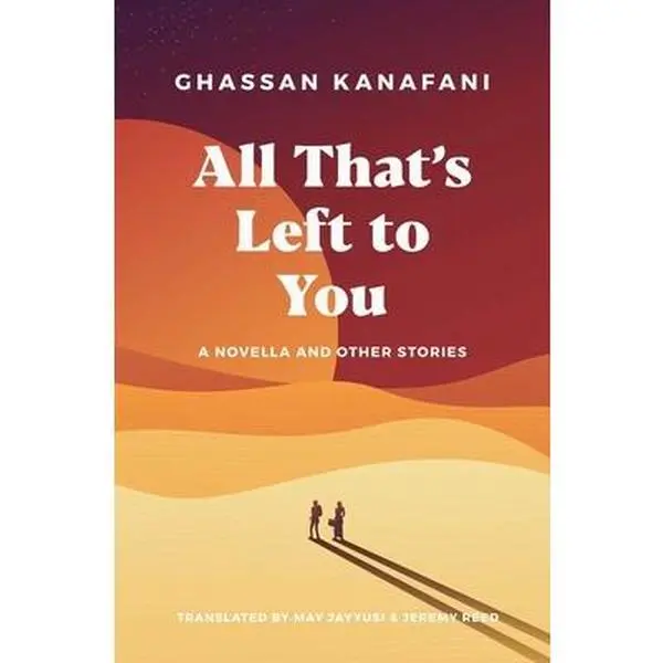 All That's Left to You: A Novella and Other Stories -- Ghassan Kanafani, Paperback