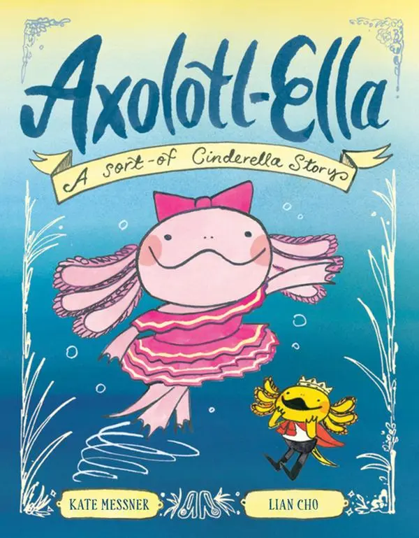 Axolotl-Ella: A Sort-Of Cinderella Story by Kate Messner (Hardcover)