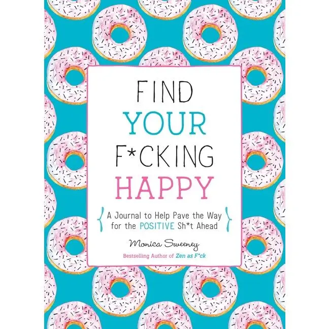 Find Your F*cking Happy: A Journal to Help Pave the Way for Positive Sh*t Ahead -- Monica Sweeney - Paperback