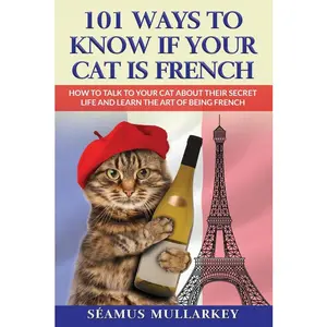 USED-101 Ways To Know If Your Cat Is French: How To Talk To Your Cat About Their Secret Life and Learn the Art of Being French, A Funny Cat Book, The Perfe by Mullarkey, Seamus (Paperback)