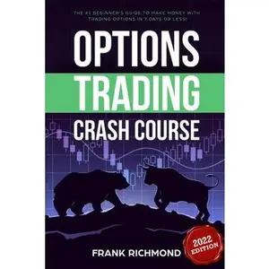 Options Trading Crash Course: The #1 Beginner's Guide to Make Money With Trading Options in 7 Days or Less! -- Frank Richmond, Paperback