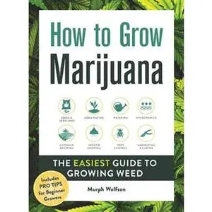 HOW TO GROW MARIJUANA: THE EASIEST GUIDE TO GROWING WEED [Hardcover]