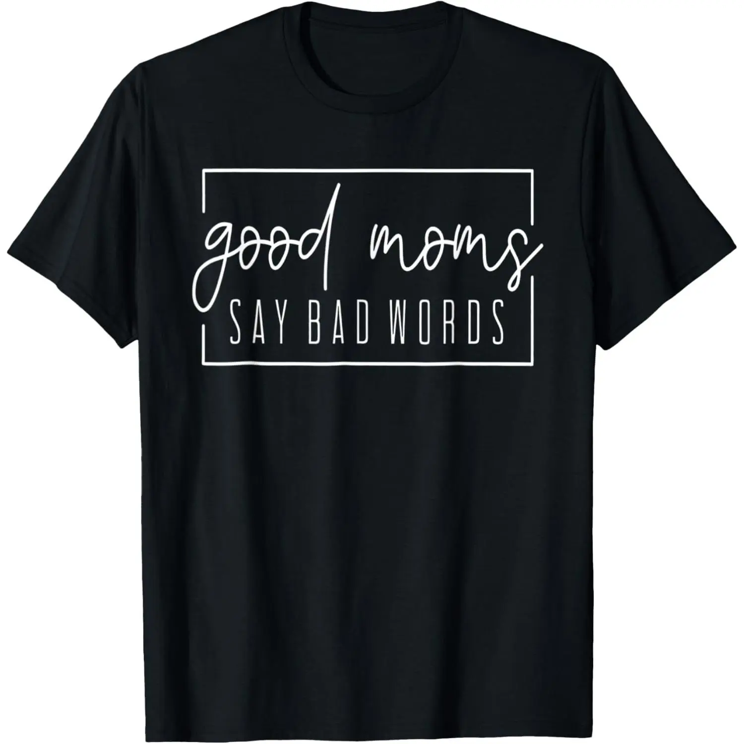 Good Moms Say Bad Words Perfect For Mother's Day T-Shirt ,Made in USA