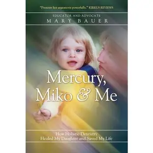 USED-Mercury, Miko & Me: How Holistic Dentistry Healed My Daughter and Saved My Life by Bauer, Mary (Paperback)