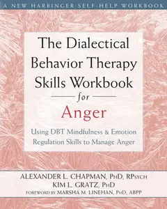 The Dialectical Behavior Therapy Skills Workbook for Anger: Using DBT Mindfulness and Emotion Regulation Skills to Manage Anger -- Alexander L. Chapman, Paperback