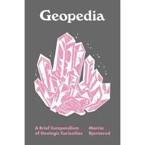 Geopedia: A Brief Compendium of Geologic Curiosities -- Marcia Bjornerud, Hardcover