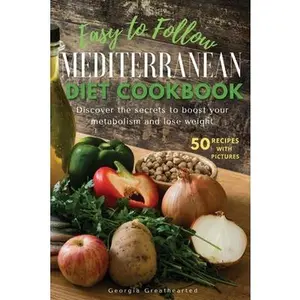 USED-Easy to Follow Mediterranean Diet Cookbook: Discover the Secrets to Boost Your Metabolism and Lose Weight. 50 Simple Healthy Recipes with Pictures by Greathearted, Georgia (Paperback)