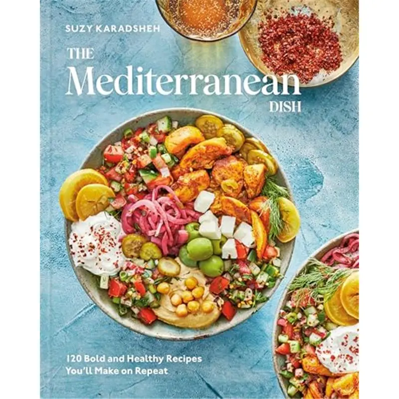 The Mediterranean Dish: 120 Bold and Healthy Recipes You'll Make on Repeat: A Mediterranean Cookbook-Hardcover