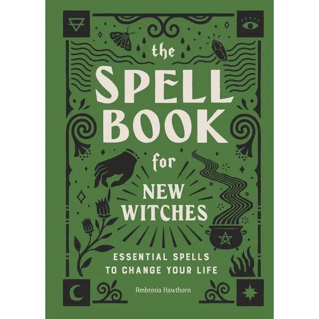 The Spell Book for New Witches: Essential Spells to Change Your Life: Essential Spells to Change Your Life