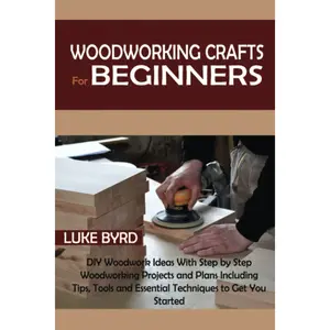 Woodworking Crafts for Beginners: DIY Woodwork Ideas With Step by Step Woodworking Projects and Plans Including Tips, Tools and Essential Techniques to Get You Started Paperback – January 7, 2021