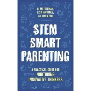 Stem Smart Parenting: A Practical Guide for Nurturing Innovative Thinkers -- Alan Zollman, Hardcover