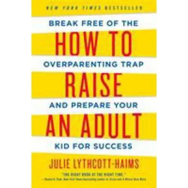 USED Book - How to Raise an Adult: Break Free of the Overparenting Trap and Prepare Your Kid for Success by Lythcott-Haims, Julie (Paperback) - english