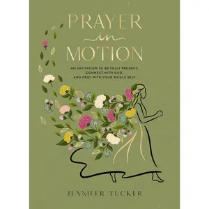 Prayer in Motion: An Invitation to Be Fully Present, Connect with God, and Pray with Your Whole Self – The Perfect Mother’s Day Gift for Christian Moms by Jennifer Tucker [Hardback Book]