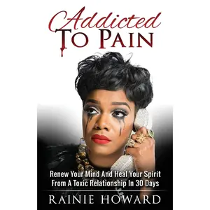 Addicted To Pain: Renew Your Mind & Heal Your Spirit From A Toxic Relationship In 30 Days Paperback – April 18, 2016
