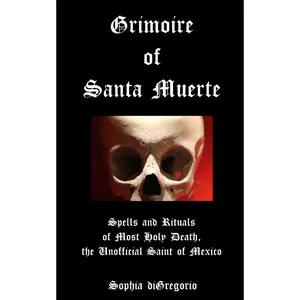 Grimoire of Santa Muerte: Spells and Rituals of Most Holy Death, the Unofficial Paperback – July 13, 2013