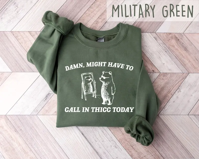 Damn Might Have To Call In Thicc Today Sweatshirt Hoodie, Funny Meme Sweater Hoodie, Meme Shirt, Womens Crewneck, Trash Bear Shirt, Bear Lover Gift