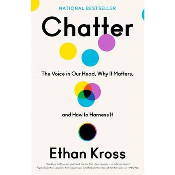 Chatter: The Voice in Our Head, Why It Matters, and How to Harness It -- Ethan Kross, Paperback