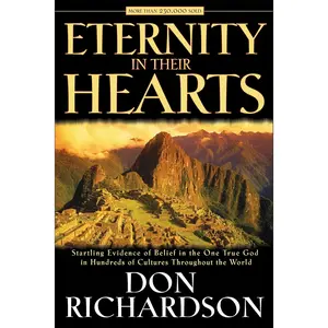Eternity in Their Hearts: Startling Evidence of Belief in the One True God in Hundreds of Cultures Throughout the World