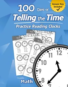 Humble Math – 100 Days of Telling the Time – Practice Reading Clocks: Ages 7-9, Reproducible Math Drills with Answers: Clocks, Hours