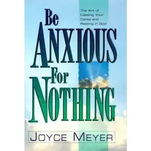 USED-Be Anxious for Nothing: The Art of Casting Your Cares and Resting in God by Joyce Meyer (Hardcover)